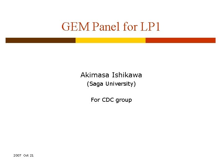 GEM Panel for LP 1 Akimasa Ishikawa (Saga University) For CDC group 2007 Oct
