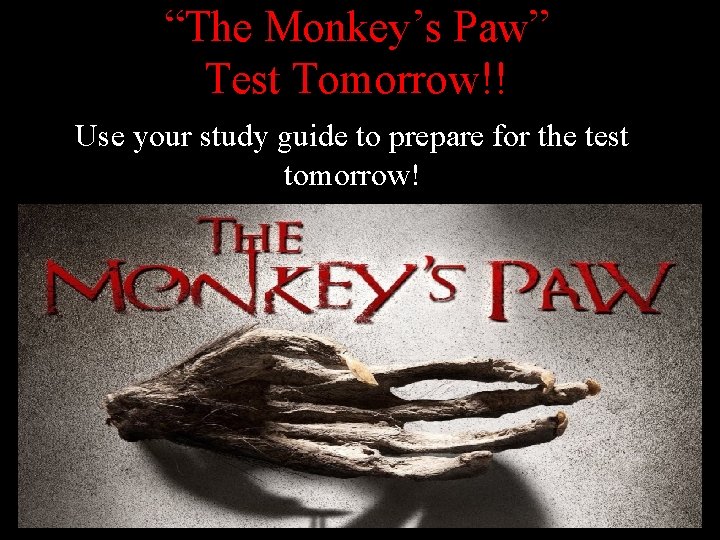 “The Monkey’s Paw” Test Tomorrow!! Use your study guide to prepare for the test