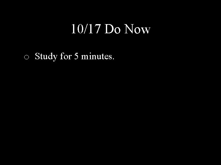 10/17 Do Now o Study for 5 minutes. 