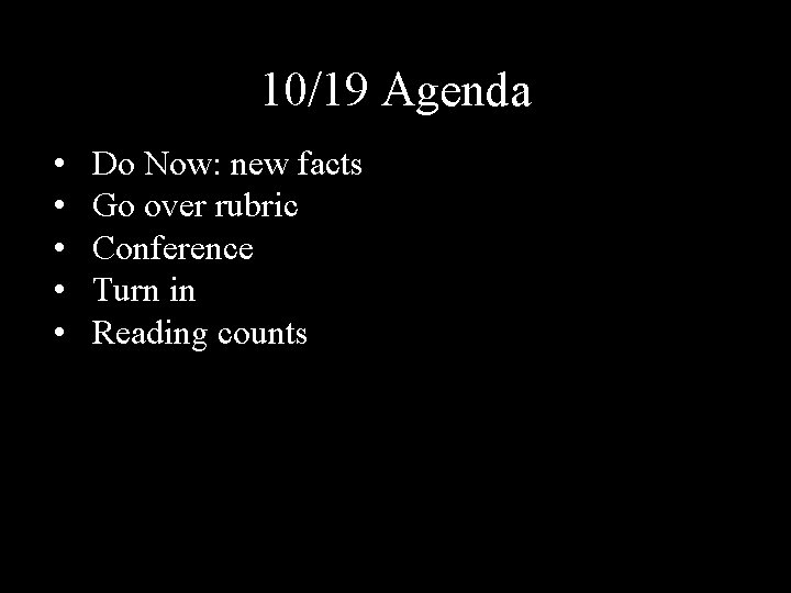 10/19 Agenda • • • Do Now: new facts Go over rubric Conference Turn