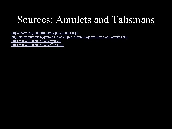 Sources: Amulets and Talismans http: //www. encyclopedia. com/topic/Amulets. aspx http: //www. mummies 2 pyramids.