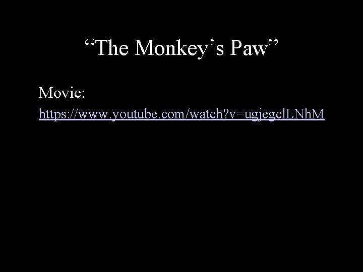 “The Monkey’s Paw” Movie: https: //www. youtube. com/watch? v=ugjegcl. LNh. M 