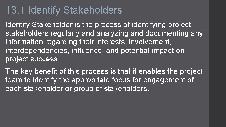 13. 1 Identify Stakeholders Identify Stakeholder is the process of identifying project stakeholders regularly