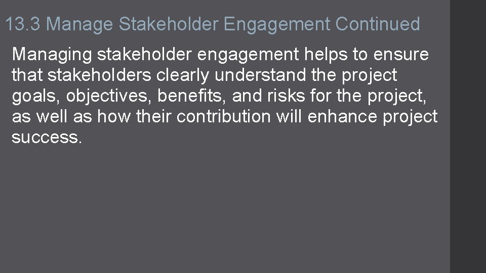 13. 3 Manage Stakeholder Engagement Continued Managing stakeholder engagement helps to ensure that stakeholders