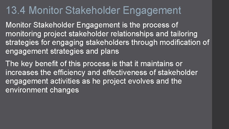 13. 4 Monitor Stakeholder Engagement is the process of monitoring project stakeholder relationships and