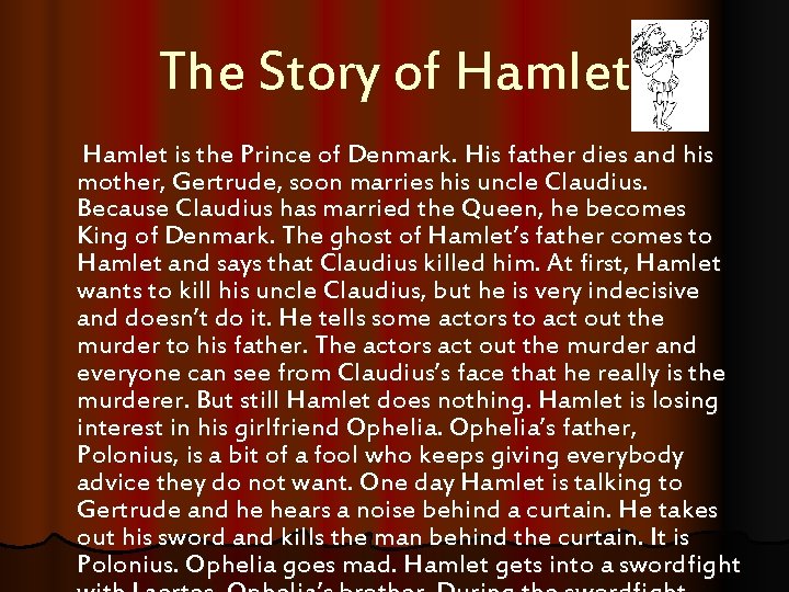 The Story of Hamlet is the Prince of Denmark. His father dies and his