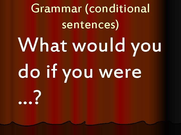 Grammar (conditional sentences) What would you do if you were …? 
