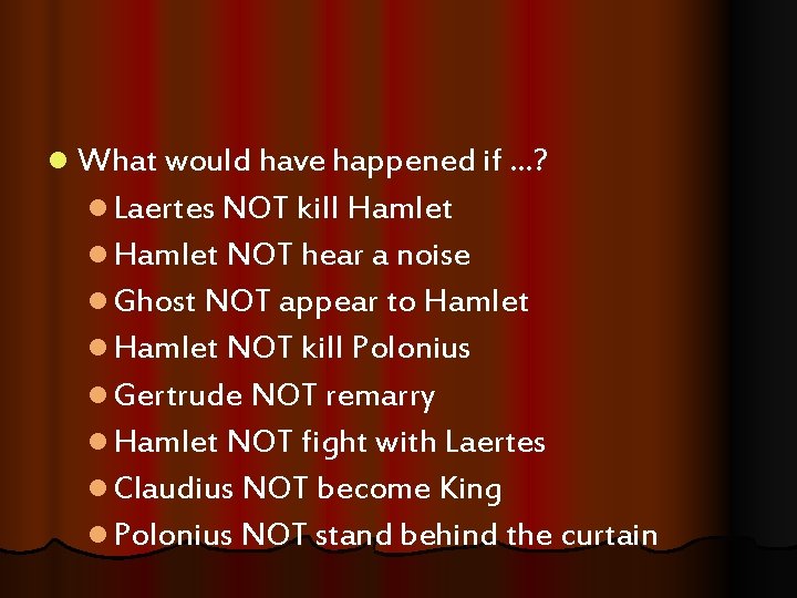 l What would have happened if …? l Laertes NOT kill Hamlet NOT hear