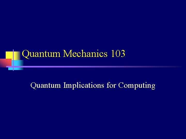 Quantum Mechanics 103 Quantum Implications for Computing 