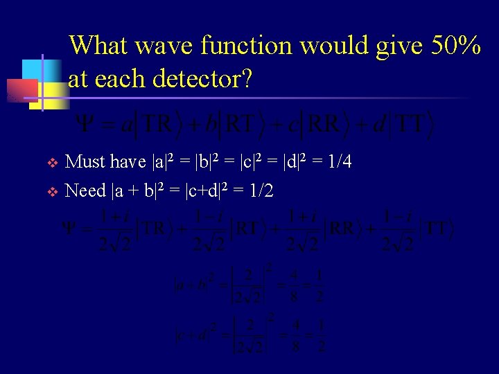 What wave function would give 50% at each detector? v Must have |a|2 =