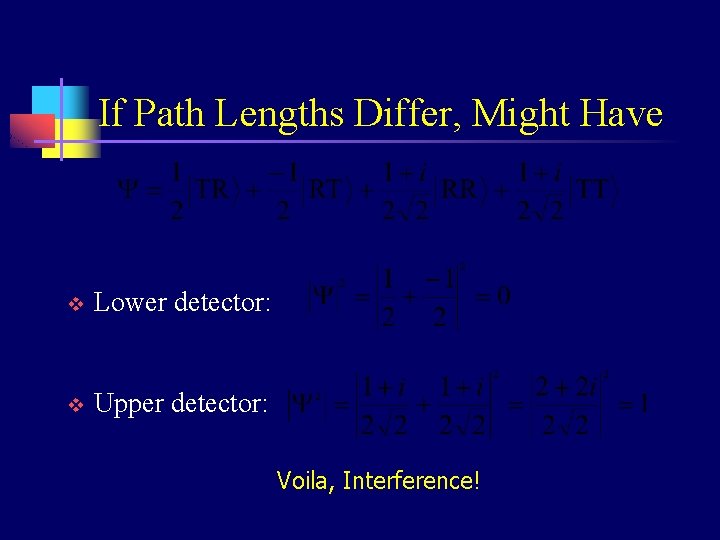 If Path Lengths Differ, Might Have v Lower detector: v Upper detector: Voila, Interference!