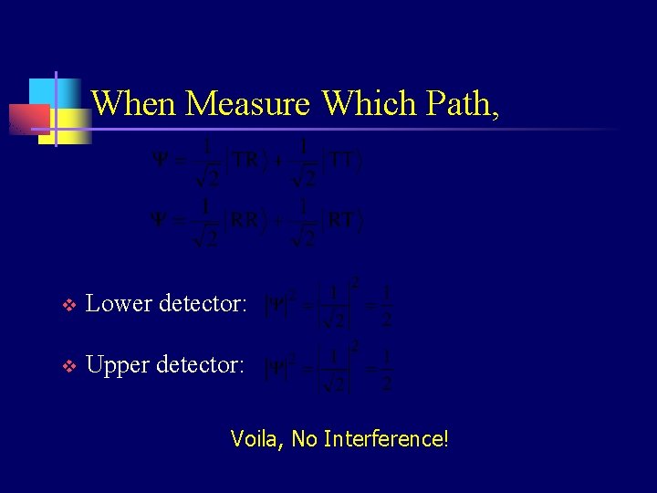 When Measure Which Path, v Lower detector: v Upper detector: Voila, No Interference! 