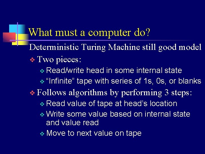 What must a computer do? Deterministic Turing Machine still good model v Two pieces: