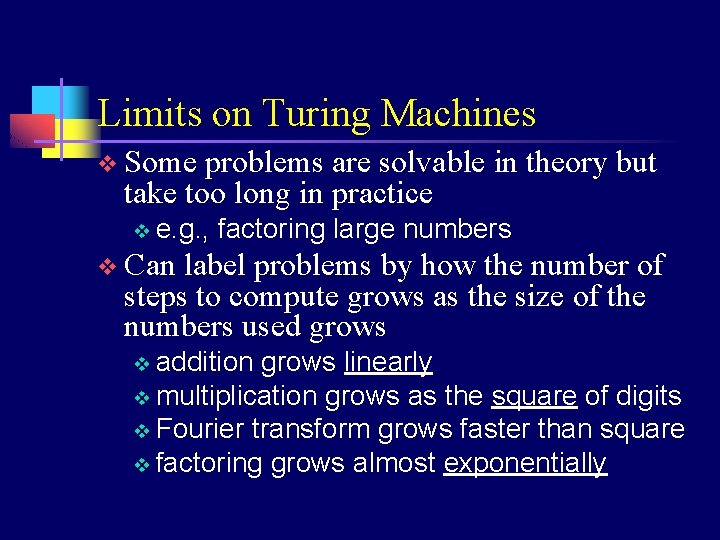 Limits on Turing Machines v Some problems are solvable in theory but take too