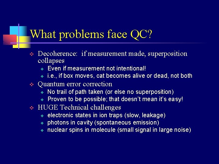 What problems face QC? v Decoherence: if measurement made, superposition collapses v v v