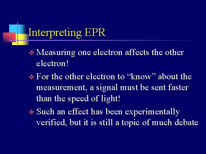 Interpreting EPR v Measuring one electron affects the other electron! v For the other