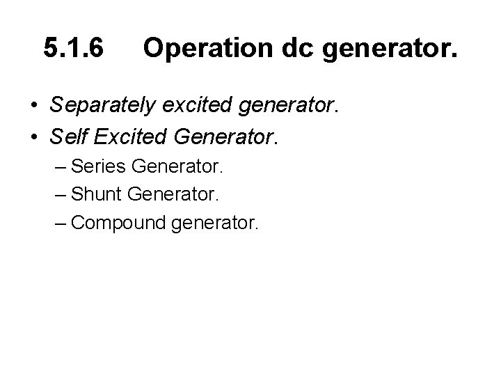 5. 1. 6 Operation dc generator. • Separately excited generator. • Self Excited Generator.