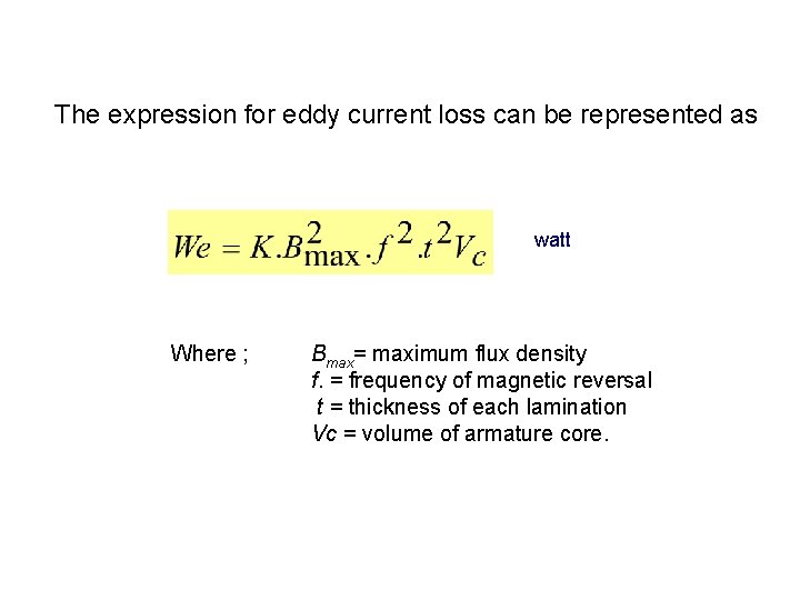 The expression for eddy current loss can be represented as watt Where ; Bmax=