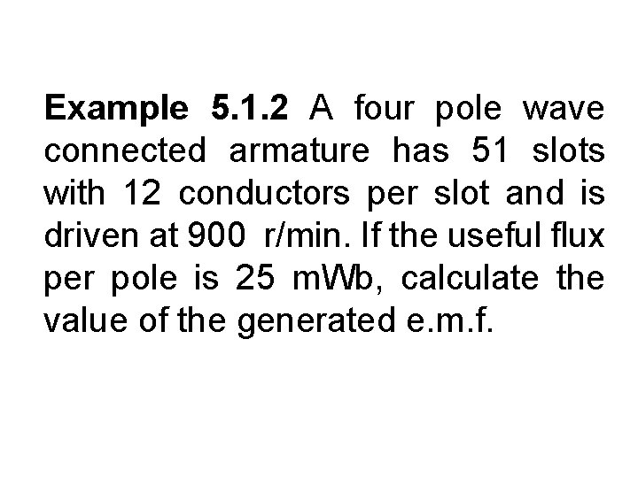 Example 5. 1. 2 A four pole wave connected armature has 51 slots with