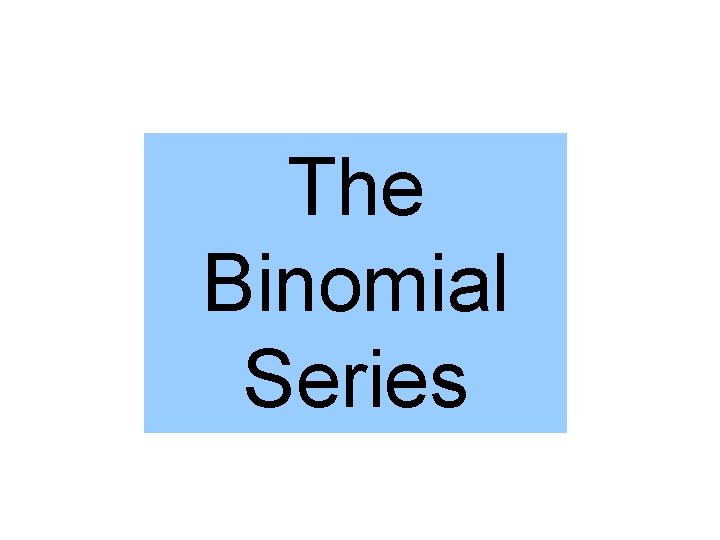 The Binomial Series 