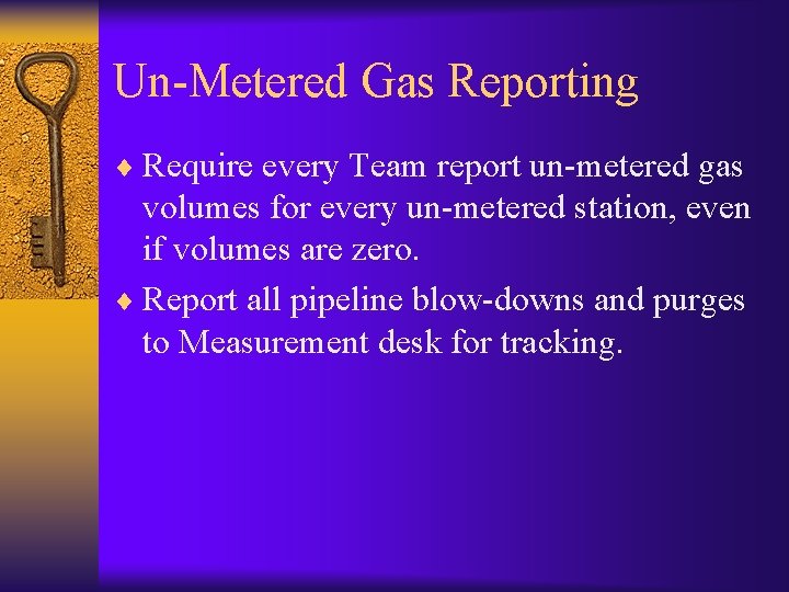 Un-Metered Gas Reporting ¨ Require every Team report un-metered gas volumes for every un-metered