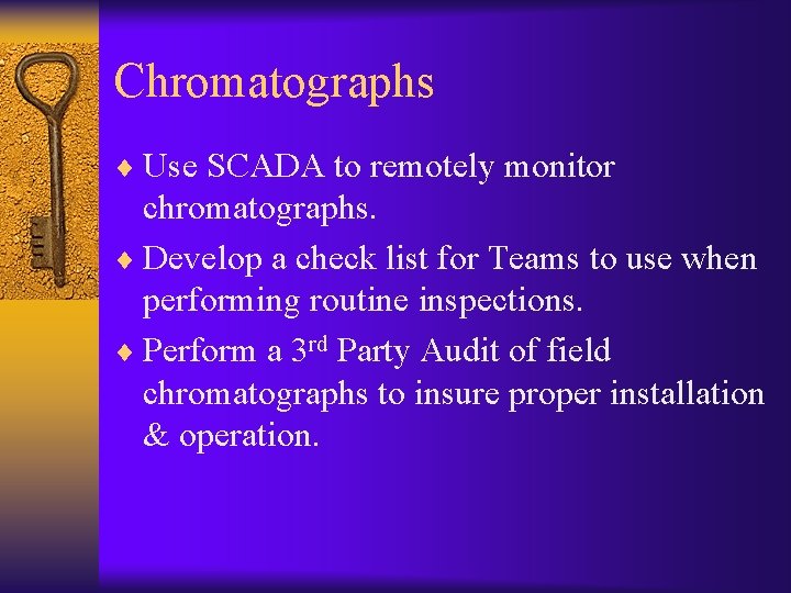 Chromatographs ¨ Use SCADA to remotely monitor chromatographs. ¨ Develop a check list for