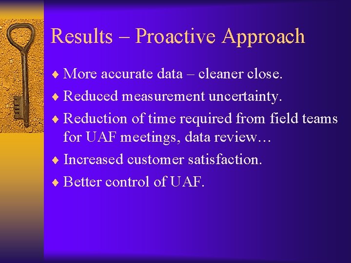 Results – Proactive Approach ¨ More accurate data – cleaner close. ¨ Reduced measurement