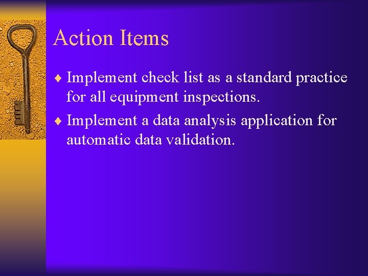 Action Items ¨ Implement check list as a standard practice for all equipment inspections.