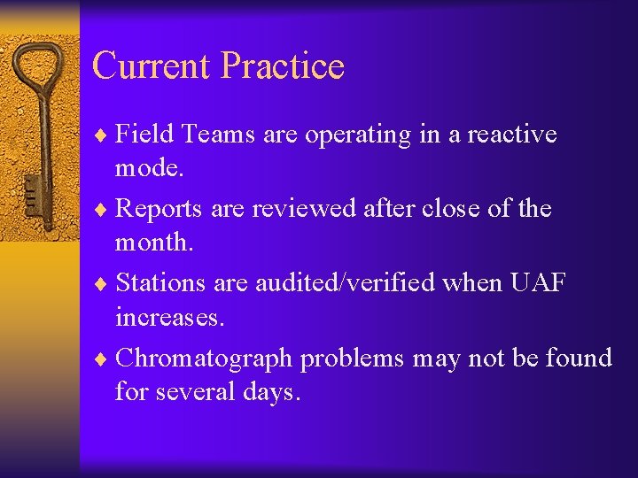 Current Practice ¨ Field Teams are operating in a reactive mode. ¨ Reports are