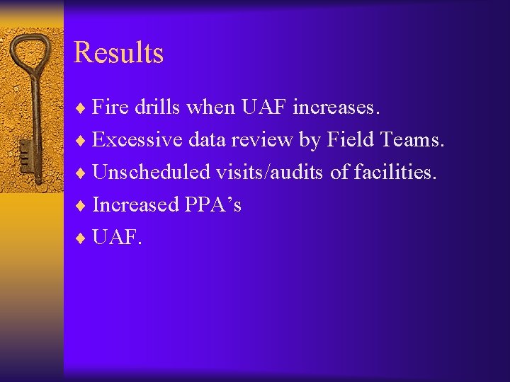 Results ¨ Fire drills when UAF increases. ¨ Excessive data review by Field Teams.