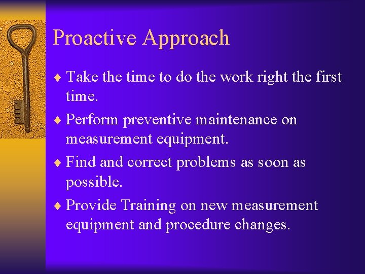 Proactive Approach ¨ Take the time to do the work right the first time.