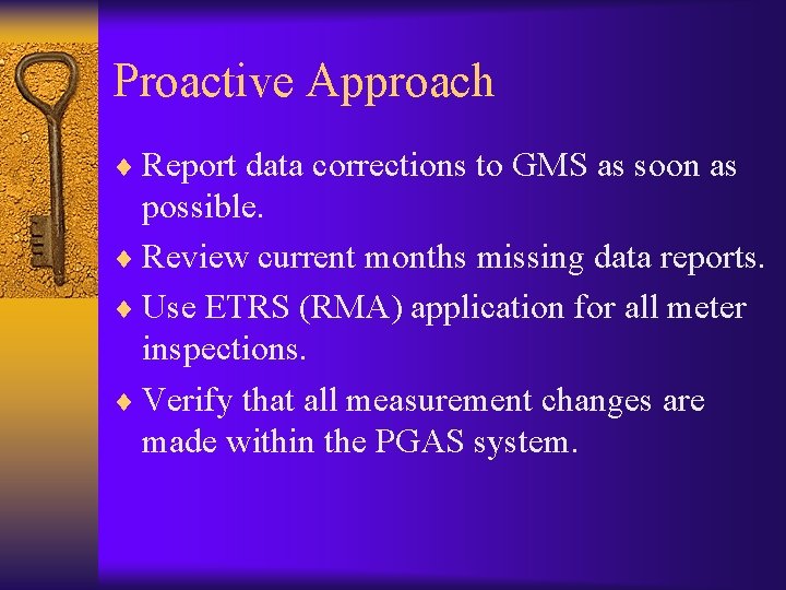 Proactive Approach ¨ Report data corrections to GMS as soon as possible. ¨ Review