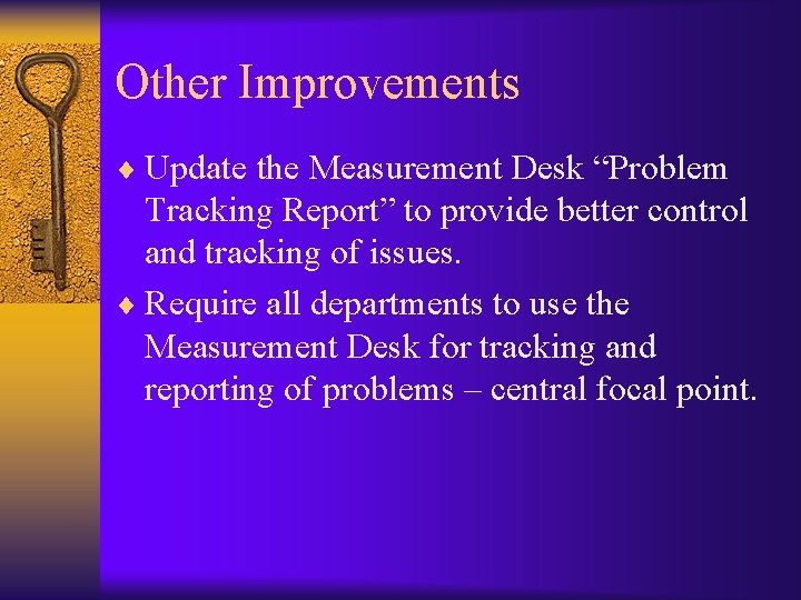 Other Improvements ¨ Update the Measurement Desk “Problem Tracking Report” to provide better control