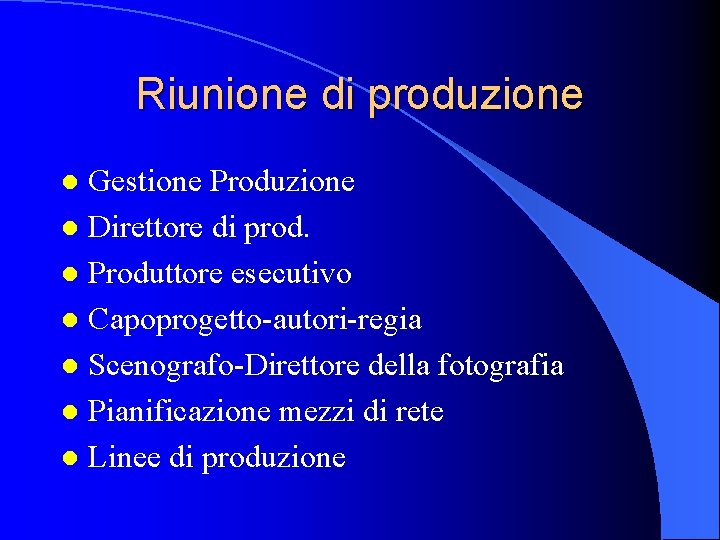 Riunione di produzione Gestione Produzione l Direttore di prod. l Produttore esecutivo l Capoprogetto-autori-regia