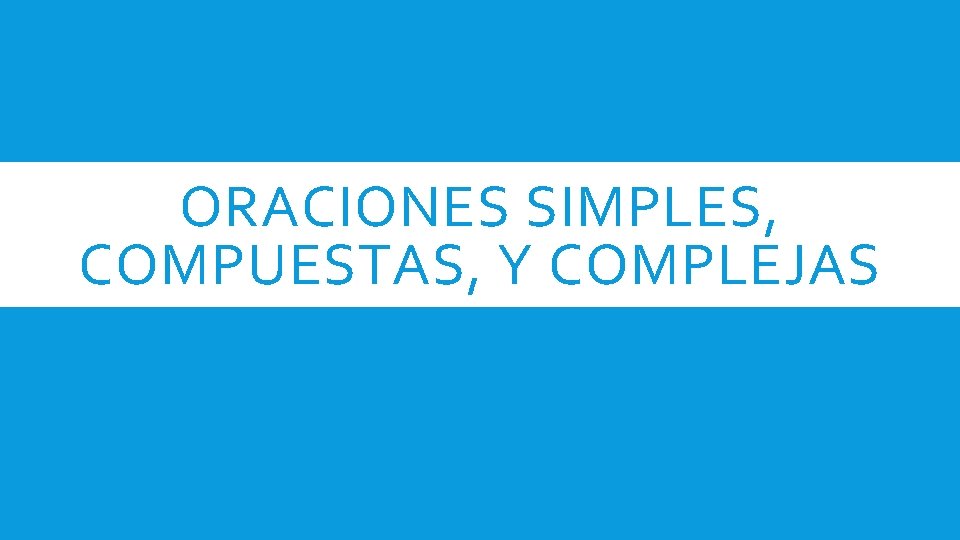 ORACIONES SIMPLES, COMPUESTAS, Y COMPLEJAS 
