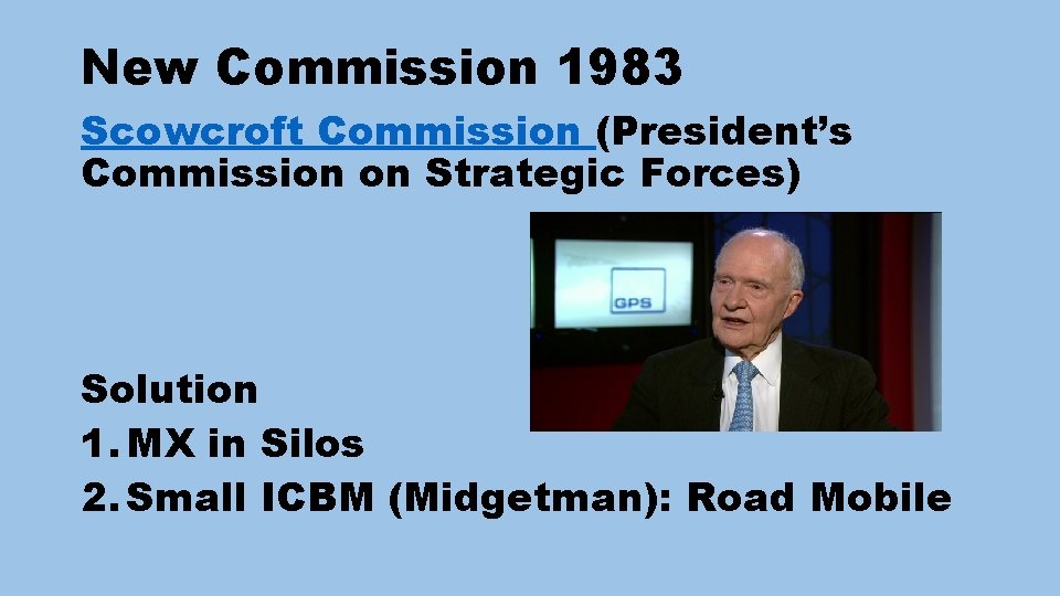 New Commission 1983 Scowcroft Commission (President’s Commission on Strategic Forces) Solution 1. MX in