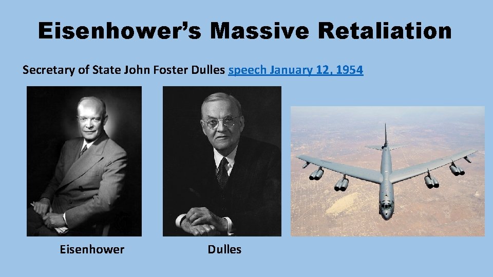 Eisenhower’s Massive Retaliation Secretary of State John Foster Dulles speech January 12, 1954 Eisenhower