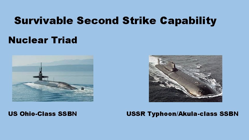 Survivable Second Strike Capability Nuclear Triad US Ohio-Class SSBN USSR Typhoon/Akula-class SSBN 