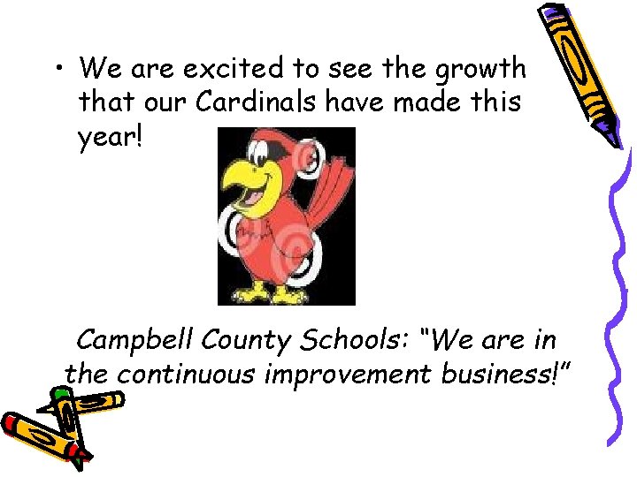 • We are excited to see the growth that our Cardinals have made • We are excited to see the growth that our Cardinals have made