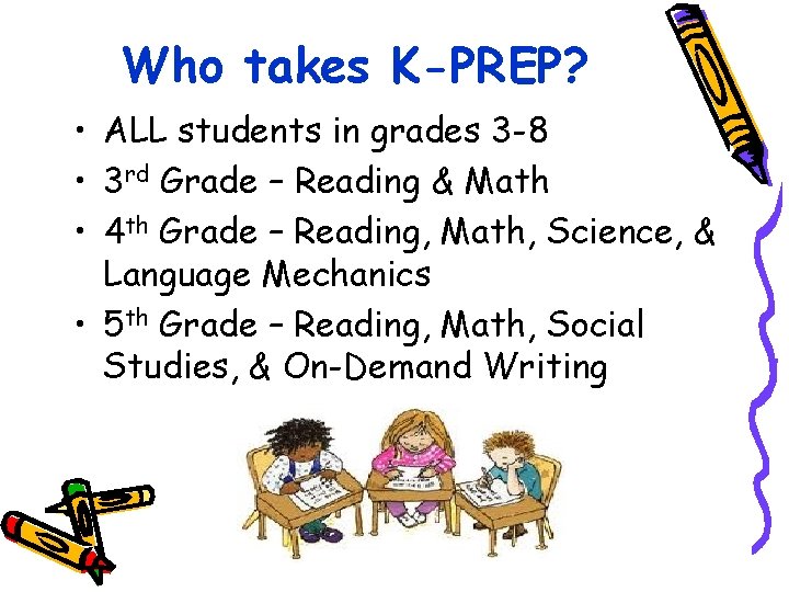 Who takes K-PREP? • ALL students in grades 3 -8 • 3 rd Grade Who takes K-PREP? • ALL students in grades 3 -8 • 3 rd Grade