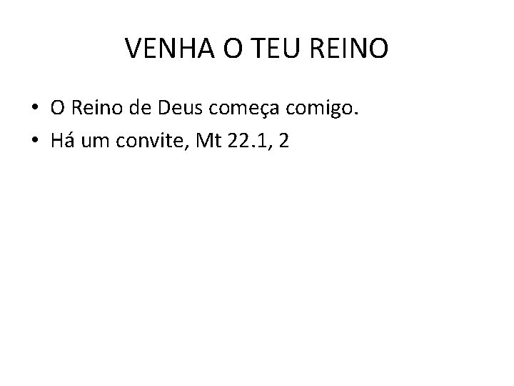 VENHA O TEU REINO • O Reino de Deus começa comigo. • Há um