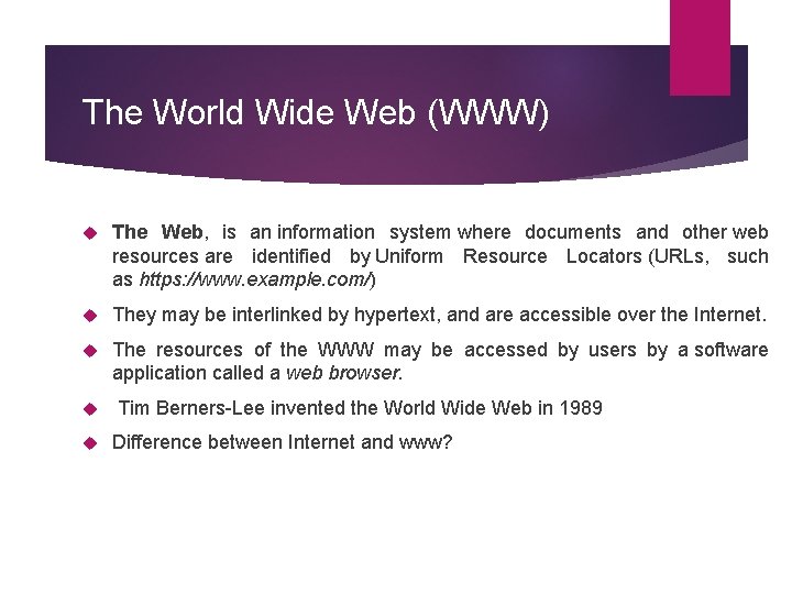 The World Wide Web (WWW) The Web, is an information system where documents and