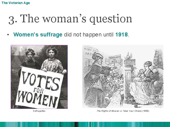 The Victorian Age 3. The woman’s question • Women’s suffrage did not happen until