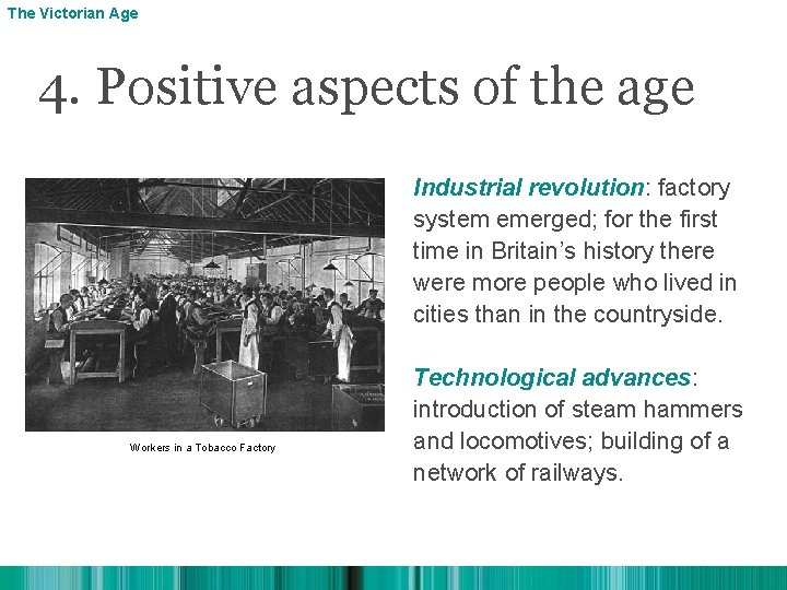 The Victorian Age 4. Positive aspects of the age Industrial revolution: factory system emerged;