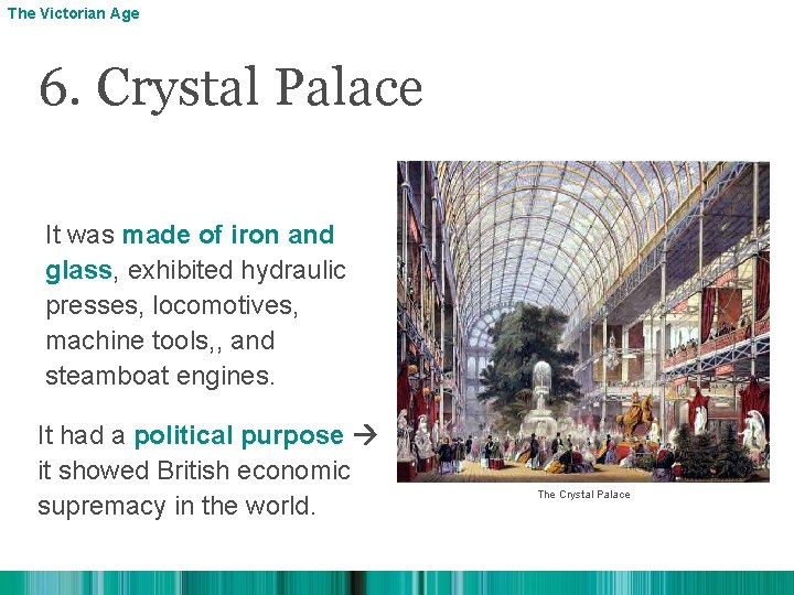 The Victorian Age 6. Crystal Palace It was made of iron and glass, exhibited