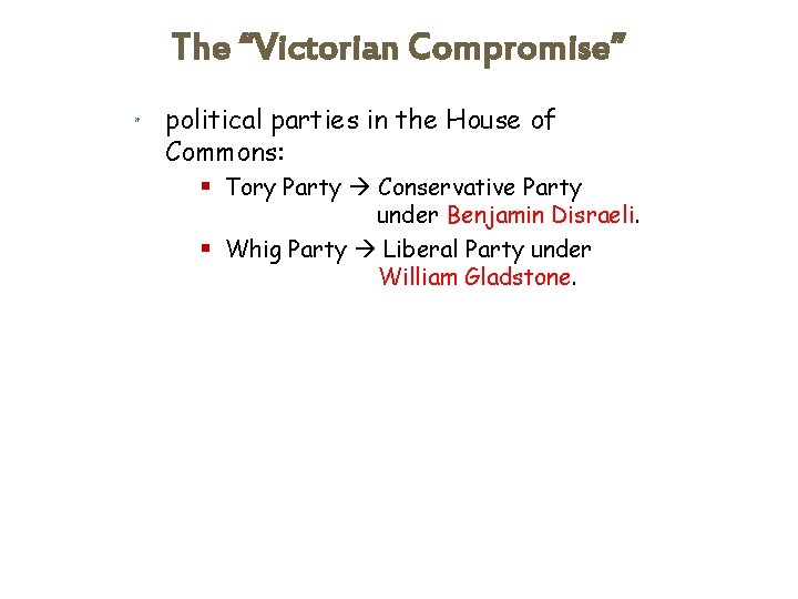 The “Victorian Compromise” * political parties in the House of Commons: § Tory Party