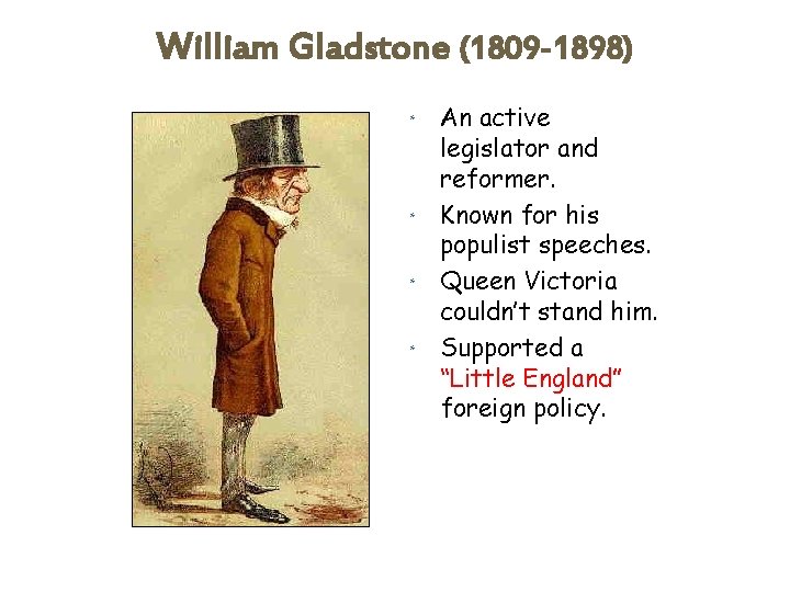 William Gladstone (1809 -1898) An active legislator and reformer. * Known for his populist