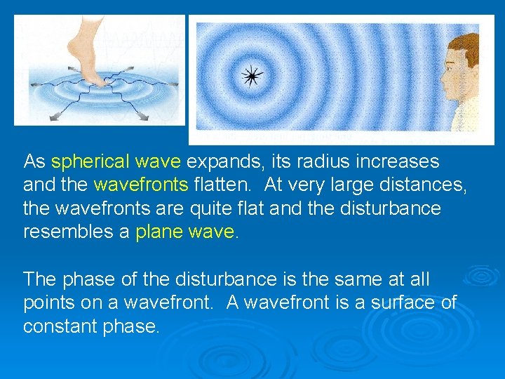 As spherical wave expands, its radius increases and the wavefronts flatten. At very large