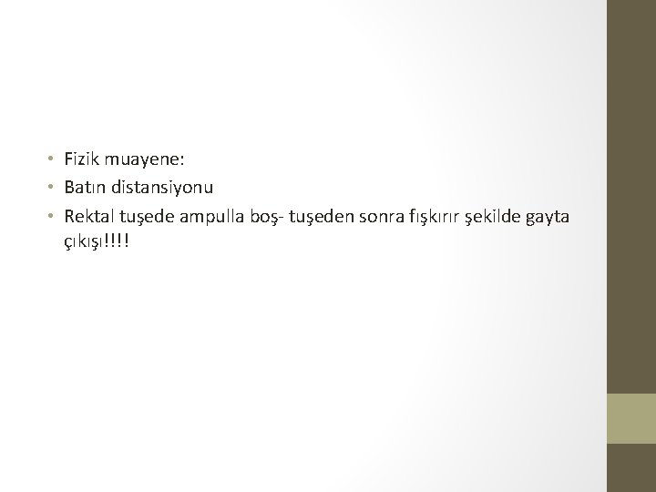 • Fizik muayene: • Batın distansiyonu • Rektal tuşede ampulla boş- tuşeden sonra • Fizik muayene: • Batın distansiyonu • Rektal tuşede ampulla boş- tuşeden sonra