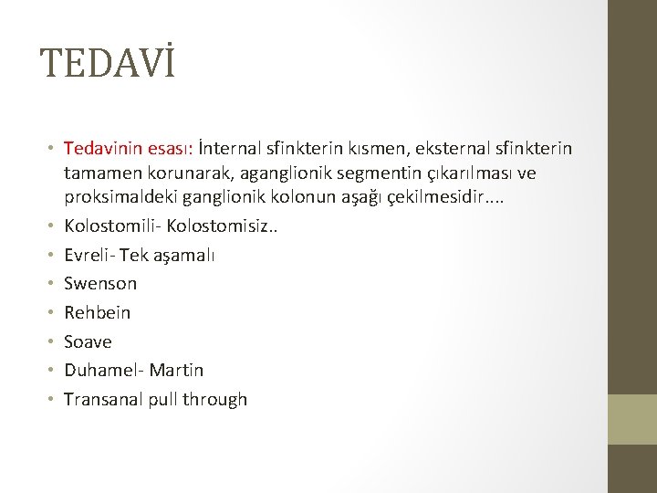 TEDAVİ • Tedavinin esası: İnternal sfinkterin kısmen, eksternal sfinkterin tamamen korunarak, aganglionik segmentin çıkarılması TEDAVİ • Tedavinin esası: İnternal sfinkterin kısmen, eksternal sfinkterin tamamen korunarak, aganglionik segmentin çıkarılması